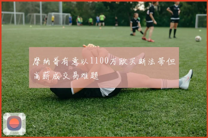 摩纳哥有意以1100万欧买断法蒂但高薪成交易难题