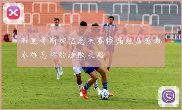 布里奇斯回忆总决赛惨痛经历感慨永难忘怀的连败之路